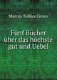 Funf Bucher uber das hochste gut und Uebel, Marcus Tullius Cicero 