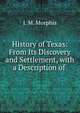 History of Texas: From Its Discovery and Settlement, with a Description of ., J. M. Morphis 