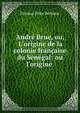Andr? Brue, ou, L'origine de la colonie fran?aise du S?n?gal: ou l'origine ., Etienne Felix Berlioux 
