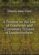 A Treatise on the Law of Copyholds and Customary Tenures of Landmicroform ., Charles Isaac Elton 