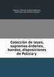 Coleccion de leyes, supremas ordenes, bandos, disposiciones de Policia y ., Mexico, Distrito Federal (Mexico), Jos? Mar?a del Castillo Velasco 