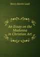 An Essay on the Madonna in Christian Art, Henry Martin Ladd 