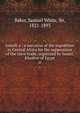 Ismailia : a narrative of the expedition to Central Africa for the suppression of the slave trade, organized by Ismail, Khedive of Egypt. 2, Baker, Samuel White, Sir, 1821-1893 
