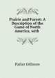 Prairie and Forest: A Description of the Game of North America, with ., Gillmore Parker 