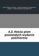 A.Z. Helcla pism pozostalych wydanie posmiertne, Antoni Zygmunt Helcel , Polska Akademia Umiej?tno?ci, Krak?w , Polska Akademia Umiej?tno?ci 