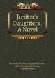 Jupiter's Daughters: A Novel, Henrietta Caroline Campbell Jenkin , Henrietta Camilla Jenkin, Camilla Jenkin 