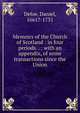 Memoirs of the Church of Scotland : in four periods. . : with an appendix, of some transactions since the Union, Defoe, Daniel, 1661?-1731 