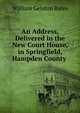 An Address, Delivered in the New Court House, in Springfield, Hampden County ., William Gelston Bates 