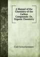 A Manuel of the Chemistry of the Carbon Compounds: Or, Organic Chemistry, Carl Schorlemmer 