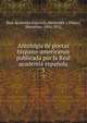 Antologa de poetas hispano-americanos publicada por la Real academia espaola. 3, Real Academia Espa?ola,Men?ndez y Pelayo, Marcelino, 1856-1912 