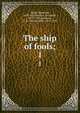 The ship of fools;. 1, Brant, Sebastian, 1458-1521,Barclay, Alexander, 1475?-1552,Jamieson, T. H. (Thomas Hill), 1843-1876 