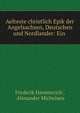 Aelteste christlich Epik der Angelsachsen, Deutschen und Nordlander: Ein ., Frederik Hammerich , Alexander Michelsen 