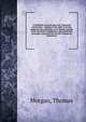 A Collection of tracts upon the Trinitarian controversy : relating to the right of private judgment, the sufficiency of Scripture, and the terms of church-communion; upon Christian principles; occasion'd by the late Trinitarian controversy, Morgan, Thomas 