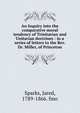 An Inquiry into the comparative moral tendency of Trinitarian and Unitarian doctrines : in a series of letters to the Rev. Dr. Miller, of Princeton, Sparks, Jared, 1789-1866. fmo 