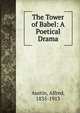 The Tower of Babel: A Poetical Drama, Austin, Alfred, 1835-1913 