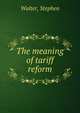 The meaning of tariff reform, Walter, Stephen 