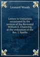 Letters to Unitarians occasioned by the sermon of the Reverend William E. Channing, at the ordination of the Rev. J. Sparks, Woods, Leonard 