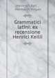 Grammatici latini: ex recensione Henrici Keilii, Heinrich Keil , Hermann Hagan 