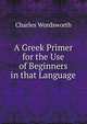 A Greek Primer for the Use of Beginners in that Language, Charles Wordsworth 