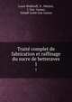 Trait complet de fabrication et raffinage du sucre de betteraves. 1, Louis Walkhoff, E . M?rijot, J. Gay -Lussac, Joseph Louis Gay-Lussac 
