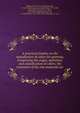 A practical treatise on the manufacture of colors for painting. Comprising the origin, definition, and classification of colors; the treatment of the raw materials etc, Riffault des He?tres, Jean Rene? Denis, 1754?-1826,Vergnaud, Armand Denis, 1791-1885, joint author,Toussaint, G. Alvar, joint author,Malepeyre, Franc?ois, i.e. Charles Franc?ois, 1794-1877, ed,Fesquet, A. A., tr 