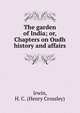 The garden of India; or, Chapters on Oudh history and affairs, Irwin, H. C. (Henry Crossley) 