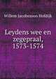 Leydens wee en zegepraal, 1573-1574, Willem Jacobszoon Hofdijk 