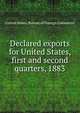 Declared exports for United States, first and second quarters, 1883, United States. Bureau of Foreign Commerce 