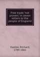 Free trade "not proven," in seven letters to the people of England, Oastler, Richard, 1789-1861 