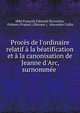 Proc?s de l'ordinaire relatif ? la b?atification et ? la canonisation de Jeanne d'Arc, surnomm?e ., abb? Fran?ois Edmond Desnoyers, Orl?ans (France). (Diocese ), Alexandre Collin 
