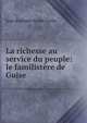 La richesse au service du peuple: le familistere de Guise, Jean Baptiste Andre Godin 