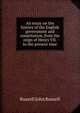 An essay on the history of the English government and constitution, from the reign of Henry VII. to the present time, Russell, John Russell, Earl, 1792-1878 