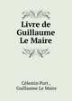 Livre de Guillaume Le Maire, C?lestin Port , Guillaume Le Maire 