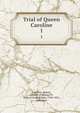 Trial of Queen Caroline. 1, Caroline, Queen, consort of George IV, King of Great Britain, 1768-1821, defendant 