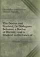 The Doctor and Student, Or Dialogues Between a Doctor of Divinity and a Student in the Laws of ., Christopher Saint German, William Muchall 