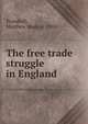 The free trade struggle in England, Trumbull, Matthew Mark, d. 1894 