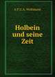 Holbein und seine Zeit, A.F. G. A. Woltmann 
