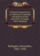 Colonial experiences; or, Sketches of people and places in the province of Otago, New Zealand, Bathgate, Alexander, 1845-1930 