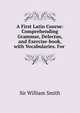 A First Latin Course: Comprehending Grammar, Delectus, and Exercise-book, with Vocabularies. For ., Smith, William, Sir, 1813-1893 