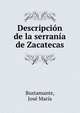 Descripcion de la serrania de Zacatecas, Bustamante, Jos? Mar?a 
