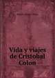 Vida y viajes de Cristobal Colon, Ramon Ortega Y Frias 