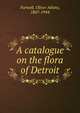 A catalogue on the flora of Detroit, Farwell, Oliver Atkins, 1867-1944 