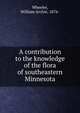 A contribution to the knowledge of the flora of southeastern Minnesota, Wheeler, William Archie, 1876- 
