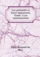 Les primitifs et leurs signatures. Tome 1 Les miniaturistes, M?ly, Fernand de, 1851- 