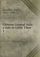 Chinese Central Asia; a ride to Little Tibet. 1, Lansdell, Henry, 1841-1919 