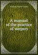 A manual of the practice of surgery, William Fairlie Clarke 