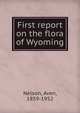 First report on the flora of Wyoming, Nelson, Aven, 1859-1952 