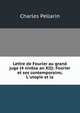 Lettre de Fourier au grand juge (4 niv?se an XII): Fourier et ses contemporains; L'utopie et la ., Charles Pellarin 