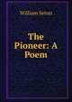The Pioneer: A Poem., William Seton 