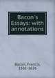 Bacon's Essays: with annotations, Фрэнсис Бэкон 